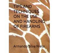 TIPS AND TECHNIQUES ON THE USE AND HANDLING OF FIREARMS