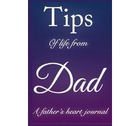 Tips of Life From Dad: A Guided Journal of Wisdom, Love & Legacy