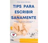TIPS PARA ESCRIBIR SANAMENTE: Aprende a escribir diariamente, y equilibra tus emociones.