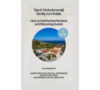 TIPS & TRICKS FOR SMALL, FAMILY-RUN HOTELS: How to Get the Best Reviews and Returning Guests: Guest Psychological Happiness Indicator (GPHI); Intangible Hotel Services.