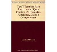 Tips Y Tecnicas Para Electronica / Quia Practica De Formulas, Funciones, Datos Y Componentes
