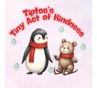 Tiptoe’s Tiny Act of Kindness: A Heartwarming Children's Fable About Empathy, Sharing, and Making Friends (A Tiptoe the Penguin Story)
