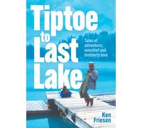 Tiptoe to Last Lake: Tales of adventure, mischief and brotherly love