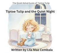 Tiptoe Tulip and the Quiet Night (Series: The Quiet Adventures of Tiptoe Tulip, Book 1)