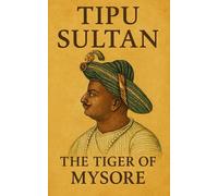 Tipu Sultan: The Tiger of Mysore (Best Novals and History)