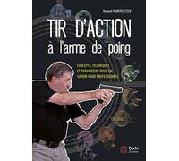 Tir d'action à l'arme de poing: Concepts, techniques et dynamiques pour un savoir-faire professionnel