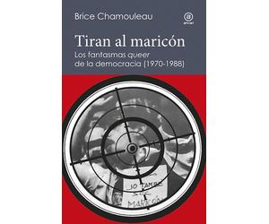 Tiran al maricón. Los fantasmas «queer» de la democracia (1970-1988): Una interpretación de las subjetividades gays ante el Estado español: 4 (Reverso. Historia crítica)