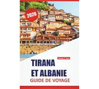 TIRANA ET ALBANIE GUIDE DE VOYAGE 2026: Les meilleures choses à faire, les villes côtières, les sites historiques, la cuisine locale, les promenades ... journée dans la capitale albanaise et au-delà