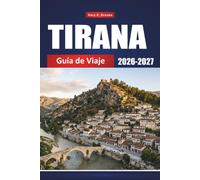 TIRANA GUÍA DE VIAJE 2026-2027: Tu compañero completo para explorar lugares emblemáticos, gastronomía, cultura y aventuras fuera de lo habitual