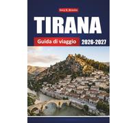 TIRANA GUIDA DI VIAGGIO 2026-2027: Il tuo compagno completo per esplorare luoghi di riferimento, cucina, cultura e avventure fuori dai sentieri battuti