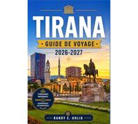 TIRANA GUIDE DE VOYAGE 2026-2027: Quartiers, excursions d'une journée, cuisine locale, transports, planification budgétaire et aperçus culturels pour les visiteurs novices