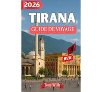 TIRANA GUIDE DE VOYAGE 2026: Guide de voyage complet de Tirana : attractions incontournables, conseils locaux, itinéraires et trésors cachés