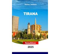 Tirana Reiseführer 2025: Erkunden Sie Albaniens Hauptstadt mit praktischen Tipps die wichtigsten Sehenswürdigkeiten, Kultur, lokale Küche, unvergessliche Erlebnisse und versteckte Schätze