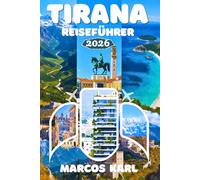 TIRANA REISEFÜHRER 2026-2027: Der umfassende Reisebegleiter für Albaniens Hauptstadt und darüber hinaus: Geschichte verstehen, sich in der Stadt zurechtfinden und das wahre Tirana erleben.