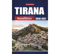 TIRANA REISEFÜHRER 2026-2027: Ihr kompletter Begleiter für das Entdecken von Sehenswürdigkeiten, Küche, Kultur und abseits der ausgetretenen Pfade
