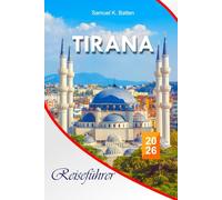 Tirana Reiseführer 2026: Der ultimative Balkan-Leitfaden; Wichtige Insider-Tipps, versteckte Schätze und preisgünstige Familienabenteuer im Herzen Albaniens