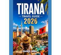 TIRANA TRAVEL GUIDE 2026: Your Complete All-Season Guide to Albania’s Vibrant Capital, Hidden Gems, Local Cuisine, Scenic Day Trips, Cultural Experiences, and beyon (Super Explore)