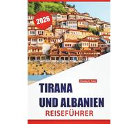 TIRANA UND ALBANIEN REISEFÜHRER 2026: Top-Aktivitäten, Küstenstädte, historische Stätten, lokale Küche, Stadtrundgänge und Tagesausflüge in Albaniens Hauptstadt und darüber hinaus
