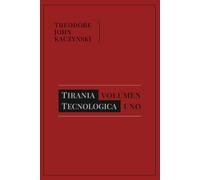 Tiranía Tecnológica: Volúmen Uno (Theodore John Kaczynski)