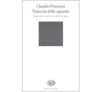 Tirannia dello sguardo. Corpo, gesto, espressione dell'arte greca (Biblioteca Einaudi)