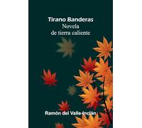 Tirano Banderas: Novela De Tierra Caliente