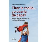 Tirar la toalla… ¿o usarla de capa?: Guía práctica para educar a niños «diferentes»: 110507 (Parenting)