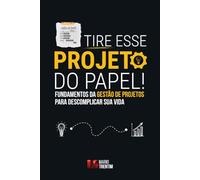 Tire esse projeto do papel!: Fundamentos da gestão de projetos para descomplicar sua vida