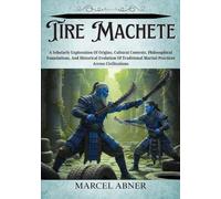 TIRE MACHETE: A Scholarly Exploration Of Origins, Cultural Contexts, Philosophical Foundations, And Historical Evolution Of Traditional Martial Practices Across Civilizations