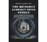 TIRE MECHANICS & CONTACT PATCH PHYSICS: A Practical Guide to Tire Slip Angle, Grip Optimization, and Friction Circle Analysis for Track Performance ... First-Principle Engineering for Speed Series)