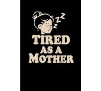 Tired As A Mother Funny: Funny Gift 6x9 Planner, Journal, Notebook, Composition Book, Diary for Women, Men, Teens, and Children