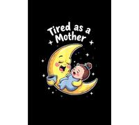 Tired as a Mother: Funny Gift 6x9 Planner, Journal, Notebook, Composition Book, Diary for Women, Men, Teens, and Children