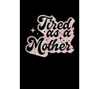 Tired As A Mother: Funny Gift 6x9 Planner, Journal, Notebook, Composition Book, Diary for Women, Men, Teens, and Children