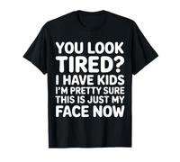 Tired I Have Kids This Is Just My Face Now - Camiseta