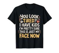 Tired I Have Kids This Is Just My Face Now - Camiseta