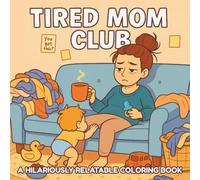 Tired Mom Club: A Hilariously Relatable Coloring Book for Exhausted Moms Just Trying to Survive the Day