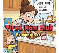 Tired Mom Club Coloring Book: Cute, Relatable & Stress-Relieving Illustrations for Exhausted Moms Who Deserve a Break