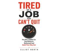 Tired of a Job You Can’t Quit: How Men in Midlife Can Stop Waiting for Retirement and Build Their Way Out