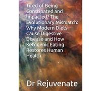Tired of Being Constipated and Impacted? The Evolutionary Mismatch: Why Modern Diets Cause Digestive Disease and How Ketogenic Eating Restores Human Health