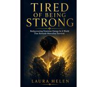 Tired Of Being Strong: Rediscovering Feminine Energy In A World That Rewards Masculine Survival (Forever Family Forever Free - Family Support and Improvements)