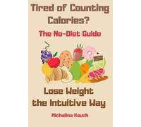 Tired of Counting Calories? Lose Weight the Intuitive Way: Ditch diets, stop binge eating, and lose weight the intuitive way
