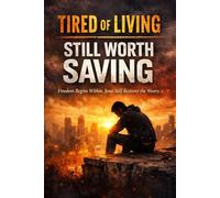 Tired of Living - Still Worth Saving: Freedom Begins Within. Jesus Still Restores the Weary.