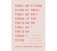 Tired of Trying: How to Hold on to God When You’re Frustrated, Fed Up + Feeling Forgotten