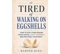 Tired of Walking on Eggshells: How to Stop Living Around Mood Swings, Silent Treatment, and Emotional Punishment
