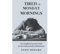 TIRED ON MONDAY MORNINGS:: The Unofficial Survival Guide for the Professionally Disillusioned