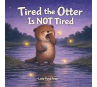 Tired the Otter Is Not Tired: A Cozy Bedtime Story for Little Ones Who Are Definitely Not Sleepy