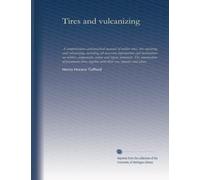 Tires and vulcanizing: A comprehensive and practical manual of rubber tires, tire repairing and vulcanizing, including all necessary information and ... tires, together with their...: Volume 1