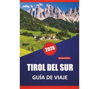 TIROL DEL SUR GUÍA DE VIAJE 2026: Descubre las principales atracciones, gemas ocultas, rutas de senderismo, cocina local y consejos prácticos para visitar el norte de Italia