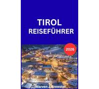 TIROL REISEFÜHRER 2026: Ein praktischer Leitfaden zur Erkundung alpiner Landschaften, historischer Städte, lokaler Kultur, saisonaler Aktivitäten, ... für Erstbesucher und wiederkehrende Besuc