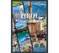TIROL REISEFÜHRER 2026: Entdecken Sie Tirols Kultur, Kulinarik, Feste, historische Viertel und unvergessliche Abenteuer. (Updated Low Budget 2026 Travel Guides)