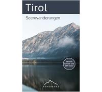 Tirol - Seenwanderungen: Die schönsten Wanderrouten für Familien, Freizeitwanderer und erfahrene Bergwanderer (Der Wanderführer mit GPX-Daten, Navigationshilfen und vielen Tourendetails)